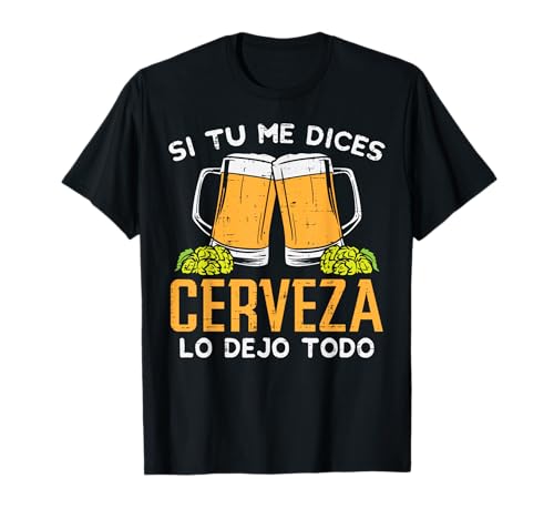 Si Tu Me Dices Cerveza Dejo Todo Humor Beer Beverage Regalo Camiseta