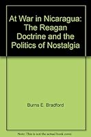 At War in Nicaragua: The Reagan Doctrine and the Politics of Nostalgia 0060961880 Book Cover