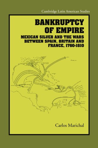Bankruptcy of Empire: Mexican Silver and the Wars Between Spain, Britain and France, 1760-1810 (Cambridge Latin...