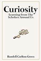 Curiosity : Learning from the Scholars Around Us 0578821524 Book Cover