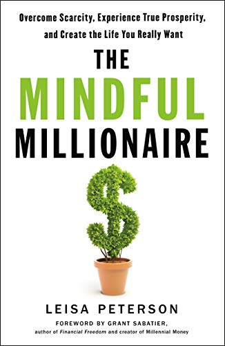 The Mindful Millionaire: Overcome Scarcity, Experience True Prosperity, and Create