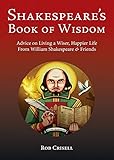 Shakespeare's Book of Wisdom: Advice on Living a Wiser, Happier Life from William Shakespeare & Friends