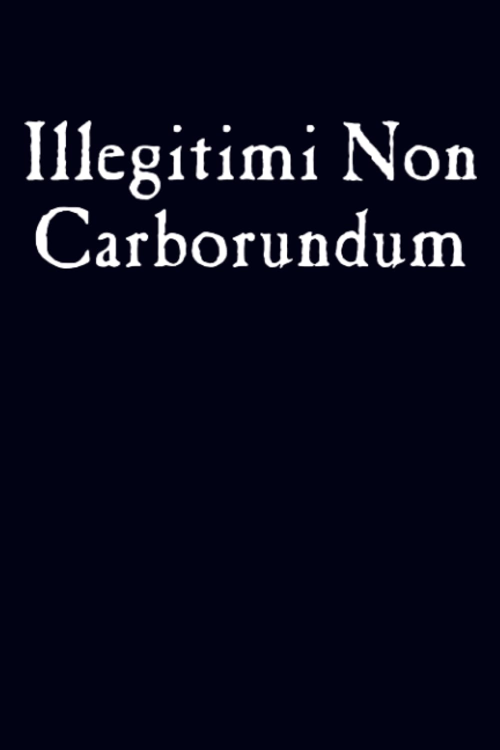 Illegitimi Non Carborundum: College Ruled Lined Notebook - 120 pages - 6" x 9"