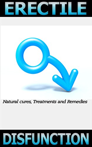 Erectile Dysfunction: Natural Cure, Treatments and Remedies (Sex, Men's Health, Erectile Dysfunction, Natural Cures, Treatments, Remedies, Cures, Natural Treatments, Natural Cures, Suppleme)