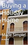 Buying a Holiday Home : Made Simple! (English Edition)
