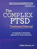 The Complex PTSD Treatment Manual: An Integrative, Mind-Body Approach to Trauma Recovery