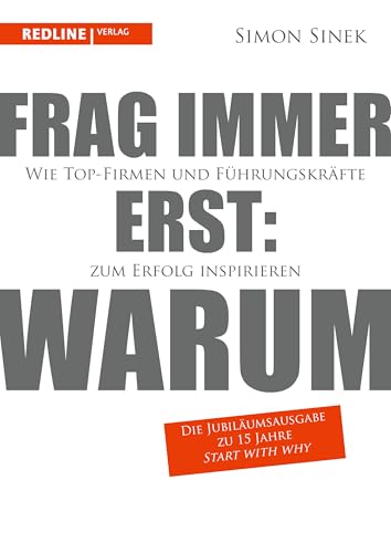 Frag immer erst: warum: Wie Top-Firmen und Führungskräfte zum Erfolg inspirieren I Die Jubiläumsausgabe anlässlich 15 Jahre »Start With Why«