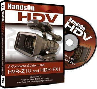 HandsOn HDV - A Complete Guide to the Sony HVR-Z1U and HDR-FX1