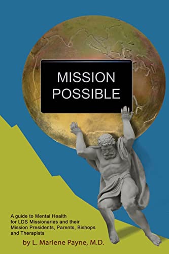Mission Possible: A Guide to Mental Health for LDS Missionaries and their Mission Presidents, Parents, Bishops and Therapists