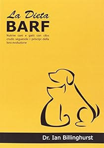 La dieta BARF. Nutrire cani e gatti con cibo crudo seguendo i principi dell'evoluzione