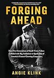 Forging Ahead: How Five Generations of Small-Town Values Collided with Big Ambitions to Spark One of America's Fastest-Growing Companies