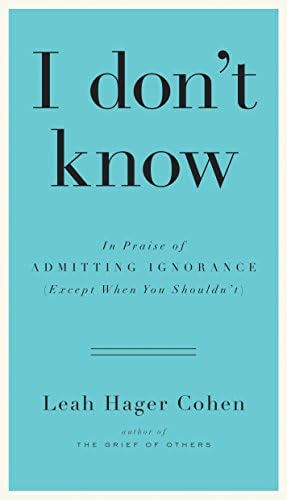 I don't know: In Praise of Admitting Ignorance (Except When You Shouldn’t) Hardcover – September 12, 2013