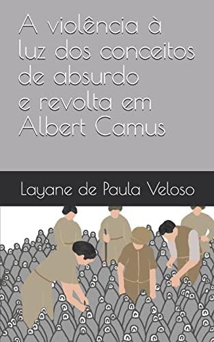 A violência à luz dos conceitos de absurdo e revolta em Albert Camus (Portuguese Edition)