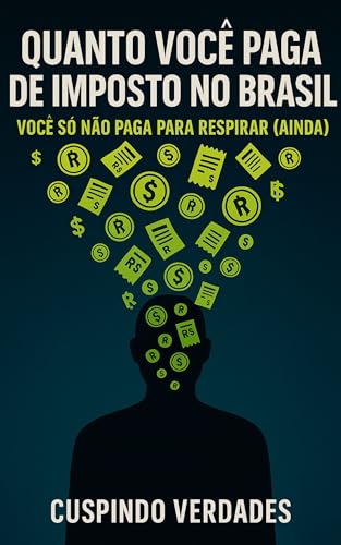 Quanto Você Paga de Imposto no Brasil: Você Só Não Paga Para Respirar (Ainda)