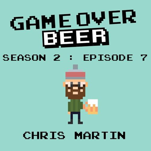 S2 Ep7: Game Over Beer with Chris Martin