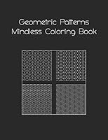 Geometric Patterns Mindless Coloring Book: Adults beginning coloring book. Mindless, fun, easy to color and very relaxing. Help you concentrate and improve your creativity. B08DSYQ4MY Book Cover