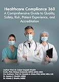 HEALTHCARE COMPLIANCE 360: A COMPREHENSIVE GUIDE TO QUALITY, SAFETY, RISK, PATIENT EXPERIENCE, AND ACCREDITATION