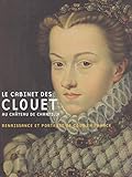  Le cabinet des Clouet au château de Chantilly: Renaissance et portrait de cour en France