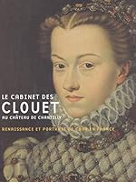 Le cabinet des Clouet au château de Chantilly, Renaissance et portrait de cour en France 2350391051 Book Cover