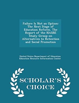 Failure Is Not an Option: The Next Stage of Education Reform. the Report of the Nasbe Study Group on Alternatives to Retention and Social Promotion - Scholar's Choice Edition