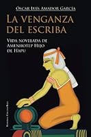 La venganza del Escriba: Vida novelada de Amenhotep Hijo de Hapu 8490952043 Book Cover