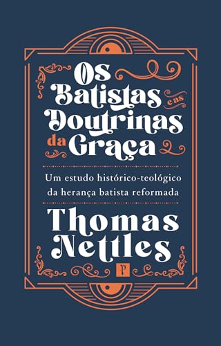 Os Batistas e as Doutrinas da Graça: Um estudo histórico-teológico da herança batista reformada