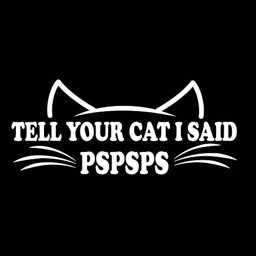 Image of Yoonek Graphics Tell Your Cat I Said Pspsps Decal Sticker for Car Window, Laptop and More. #1501 (Custom, Custom)