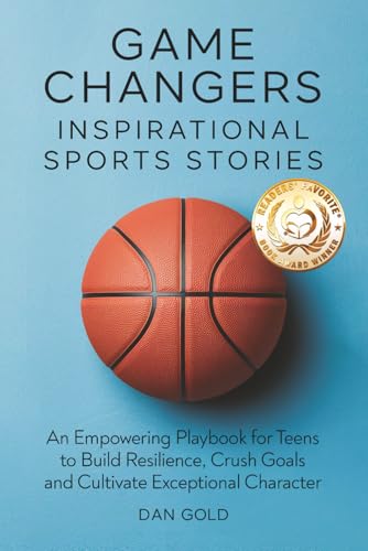 Game Changers: Inspirational Sports Stories: An Empowering Playbook for Teens to Build Resilience, Crush Goals and Cultivate Exceptional Character Cover