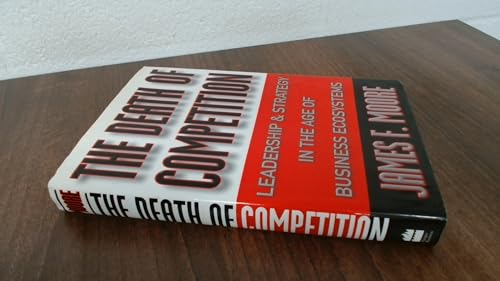 The Death of Competition: Leadership and Strategy in the Age of Business Ecosystems