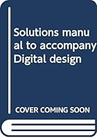 Solutions manual to accompany Digital design 0314021477 Book Cover