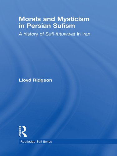 Morals and Mysticism in Persian Sufism: A History of Sufi-Futuwwat in Iran (Routledge Sufi Series)
