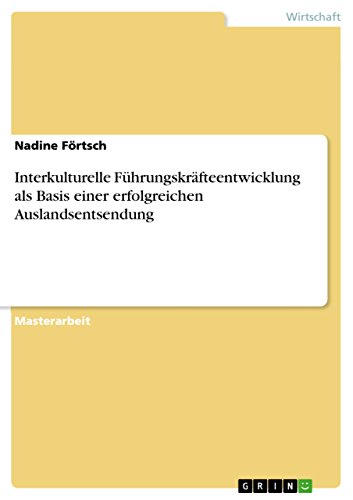 Interkulturelle Führungskräfteentwicklung als Basis einer erfolgreichen Auslandsentsendung (German Edition)