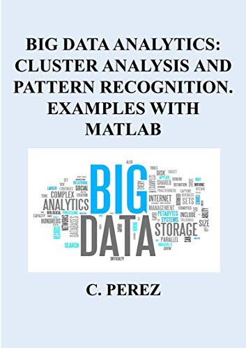 Big Data Analytics: Cluster Analysis And Pattern Recognition. Examples With Matlab Front Cover