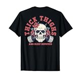 Thick Thighs And Sleep Deprived Funny Skull Gymer (on back) T-Shirt