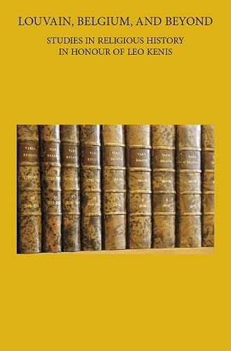 Louvain, Belgium, and Beyond: Studies in Religious History in Honour of Leo Kenis (Bibliotheca Ephemeridum Theologicarum Lovaniensium) (English and French Edition)