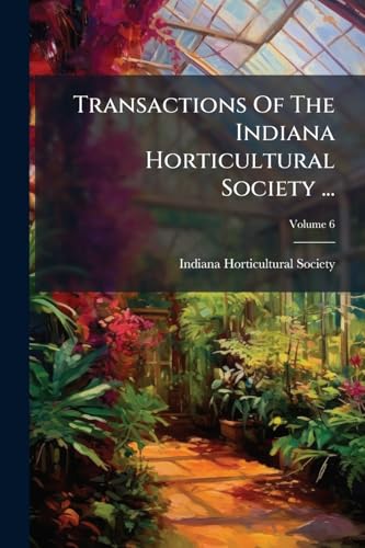 Transactions Of The Indiana Horticultural Society ...; Volume 6