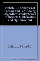 Probabilistic Analysis of Packing and Partitioning Algorithms (Wiley-Interscience Series in Discrete Mathematics and Optimization) 047153272X Book Cover