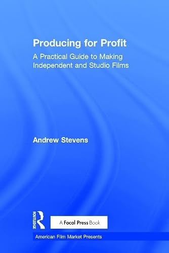 Producing for Profit: A Practical Guide to Making Independent and Studio Films (American Film Market Presents)