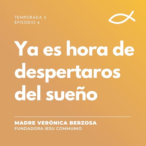 T5 E6 | Madre Ver&oacute;nica Berzosa - Ya es hora de despertaros del sue&ntilde;o