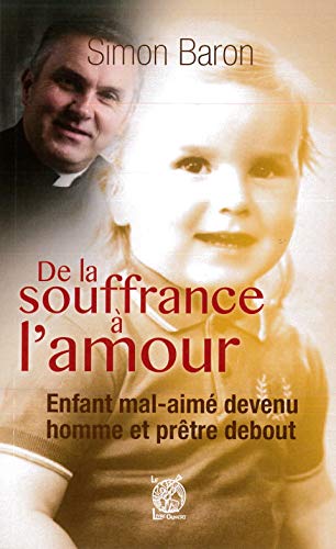 De la souffrance à l'amour - Enfant mal-aimé devenu homme