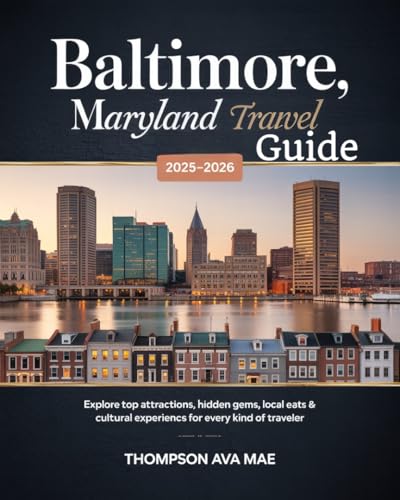 Baltimore, Maryland Travel Guide 2025–2026: Explore Top Attractions, Hidden Gems, Local Eats & Cultural Experiences for Every Kind of Traveler