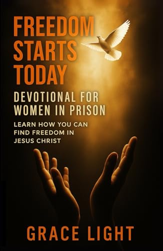 Freedom Starts Today! Devotional for Women in Prison: Learn How You Can Find Freedom in JESUS CHRIST
