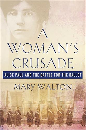 A Woman's Crusade: Alice Paul and the Battle for the Ballot