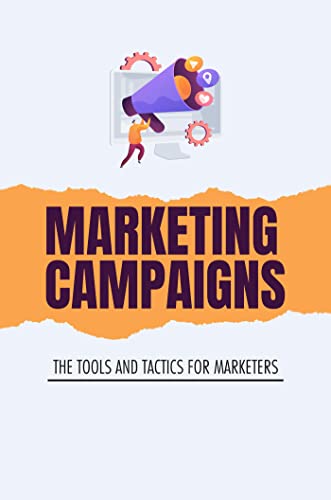 Marketing Campaigns: The Tools And Tactics For Marketers
