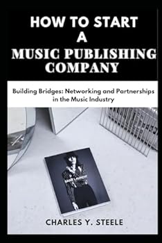 Paperback How To Start A Music Publishing Company: Building Bridges: Networking and Partnerships in the Music Industry Book