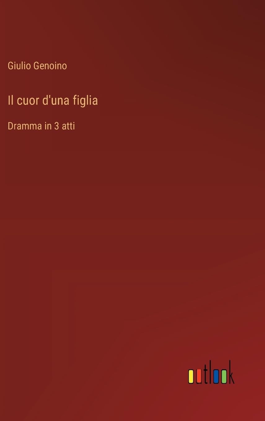 Il cuor d'una figlia: Dramma in 3 atti