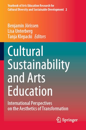 Cultural Sustainability and Arts Education: International Perspectives on the Aesthetics of Transformation (Yearbook of Arts Education Research for Cultural Diversity and Sustainable Development)