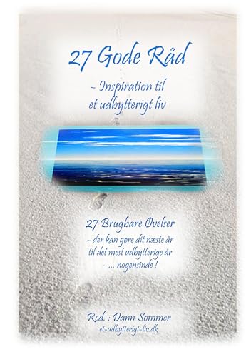27 Gode Råd - Inspiration til et Udbytterigt Liv: 27 Brugbare Øvelser - der kan gøre dit næste år til det mest udbytterige år - ... nogensinde ! (Danish Edition)