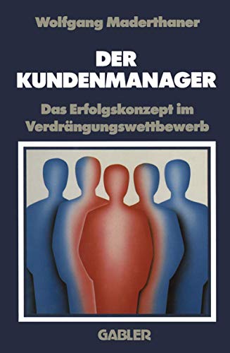 Der Kundenmanager: Das Erfolgsrezept im Verdrängungswettbewerb (German Edition)