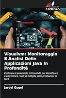 Visualvm: Monitoraggio E Analisi Delle Applicazioni Java In Profondità: Esplorare il potenziale di VisualVM per identificare e ottimizzare i colli di ... delle prestazioni in Java (Italian Edition) 6208725127 Book Cover